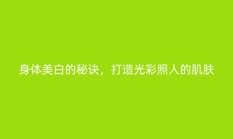 身體美白的秘訣，打造光彩照人的肌膚