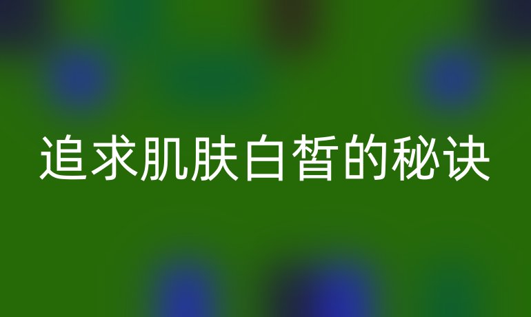 追求肌膚白皙的秘訣