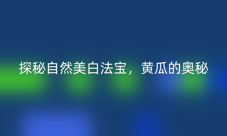 探秘自然美白法寶，黃瓜的奧秘