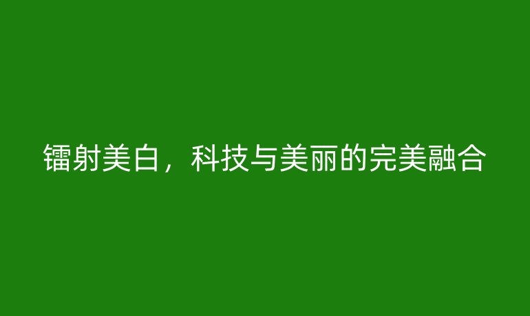 鐳射美白，科技與美麗的完美融合