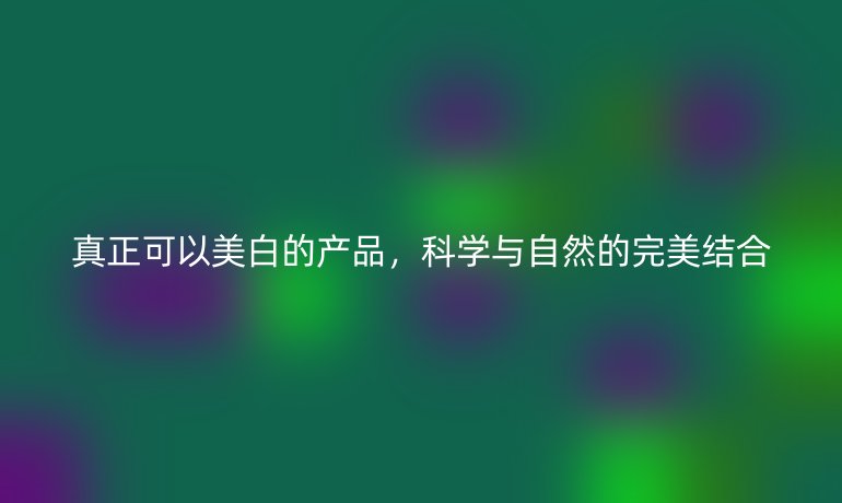 真正可以美白的產品，科學與自然的完美結合