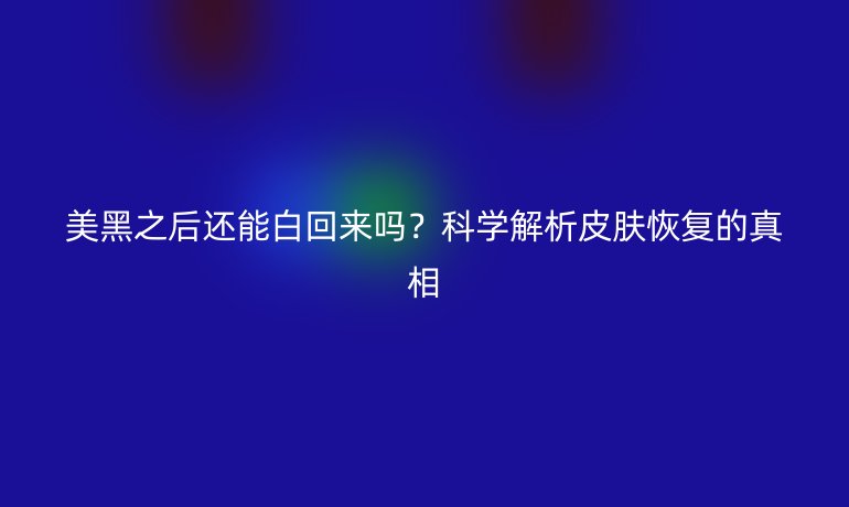 美黑之后還能白回來嗎？科學解析皮膚恢復的真相